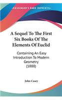 Sequel To The First Six Books Of The Elements Of Euclid: Containing An Easy Introduction To Modern Geometry (1888)