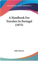 A Handbook For Travelers In Portugal (1875)
