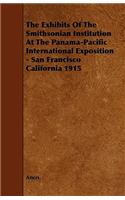The Exhibits Of The Smithsonian Institution At The Panama-Pacific International Exposition - San Francisco California 1915