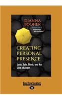 Creating Personal Presence: Look, Talk, Think, and Act Like a Leader