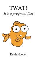 TWAT! It's a pregnant fish