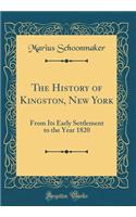 The History of Kingston, New York: From Its Early Settlement to the Year 1820 (Classic Reprint): From Its Early Settlement to the Year 1820 (Classic Reprint)