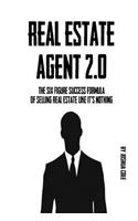 Real Estate Agent 2.0: The Six Figure Success Formula Of Selling Real Estate Like It's Nothing