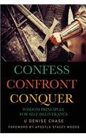 Confess Confront Conquer: Wisdom Principles for Self-Deliverance