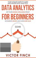 Data Analytics for Beginners: Your Ultimate Guide to Learn and Master Data Analysis - Get Your Business Intelligence Right and Accelerate Growth