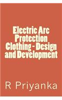 Electric Arc Protection Clothing - Design and Development