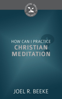 How Can I Practice Christian Meditation?: (Cultivating Biblical Godliness)