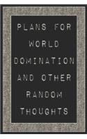 Plans For World Domination and Other Random Thoughts: Funny Office Notebook/Journal For Women/Men/Boss/Coworkers/Colleagues/Students: 6x9 inches, 100 Pages of college ruled lines for capturing your very