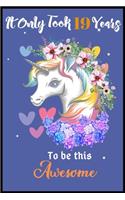 It Only Took 19 Years To Be This Awesome: A Nice Gift Idea For Unicorn Lovers Girl Women Gifts Journal Lined Notebook.Unicorn Birthday Journal for 19 Years Old Girls