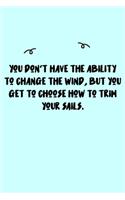 You don't have the ability to change the wind, but you get to choose how to trim your sails. Journal: A minimalistic Lined Journal / Notebook /Journal /planner/ dairy/ calligraphy Book / lettering book/Gratitude journal/ journal with 120 Pages, 6x9, 