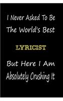 I Never Asked To Be The World's Best Lyricist But Here I Am Absolutely Crushing It: coworker gift -birthday Journal Notebook/diary note 120 Blank Lined Page (6 x 9'), for men/women