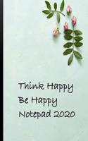 Think happy Be Happy Notepad 2020
