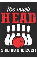 Too Much Head Said No One Ever