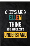 It's an Ellen Thing You Wouldn't Understand: Blank Practical Personalized Ellen Lined Notebook/ Journal For Favorite First Name, Inspirational Saying Unique Special Birthday Gift Idea Personal 
