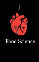 I Love FOOD Science Notebook Funny Gift for FOOD SCIENCE Students, Teachers, Nerds, Science Lovers ... Journal Notebook