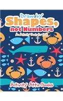 Draw by Shapes, not Numbers: An Activity Book for Kids
