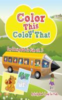 Color This and Color That - Fun Coloring Book for Kids Vol. 5