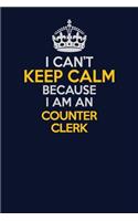 I Can't Keep Calm Because I Am An Counter Clerk