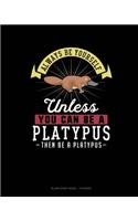 Always Be Yourself Unless You Can Be A Platypus Then Be A Platypus: Blank Sheet Music - 10 Staves