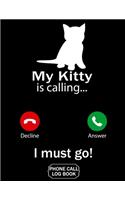 My Kitty Is Calling I Must Go Phone Call Log Book: Funny Design For Pet Lovers - Telephone Memo Notebook Phone Message Tracker Record Book 8.5 x 11 inches