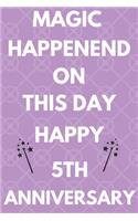 Magic Happened On This Day Happy 5th Anniversary: Funny 5th Magic happened on this day happy anniversary Birthday Gift Journal / Notebook / Diary Quote (6 x 9 - 110 Blank Lined Pages)