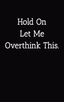 Hold On Let Me Overthink This. Notebook: Lined Journal, 120 Pages, 6 x 9, Funny Gift For Co Worker Journal, Black Matte Finish