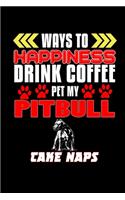 Ways To Happiness Drink Coffee Pet My Pitbull Take Naps: Food Journal - Track Your Meals - Eat Clean And Fit - Breakfast Lunch Diner Snacks - Time Items Serving Cals Sugar Protein Fiber Carbs Fat - 110 Pag