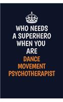 Who Needs A Superhero When You Are Dance Movement Psychotherapist: Career journal, notebook and writing journal for encouraging men, women and kids. A framework for building your career.