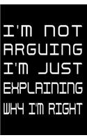 I'm Not Arguing I'm Just Explaining Why I'm Right