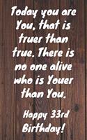 Today you are you, that is truer than true. There is no one alive who is youer than you. Happy 33rd Birthday!: Happy 33rd Birthday Card Quote Journal / Notebook / Diary / Greetings / Appreciation Gift (6 x 9 - 110 Blank Lined Pages)