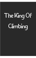 The King Of Climbing: Lined Journal, 120 Pages, 6 x 9, Funny Climbing Gift Idea, Black Matte Finish (The King Of Climbing Journal)