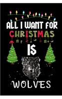 All I Want For Christmas Is Wolves: Wolves lovers Appreciation gifts for Xmas, Funny Wolves Christmas Notebook journal / Thanksgiving & Christmas Gift