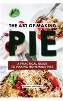 The Art of Making Pie: A Practical Guide to Making Homemade Pies