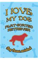 I Love My Dog Flat-Coated Retriever - Dog Owner Notebook: Doggy Style Designed Pages for Dog Owner's to Note Training Log and Daily Adventures.(83 I Love My Dog)
