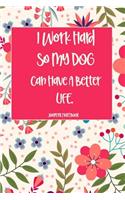 I Work Hard So My Dog Can Have a Better Life Journal Notebook