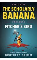 The Scholarly Banana Presents Fitcher's Bird