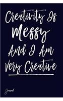 Creativity Is Messy and I Am Very Creative Journal