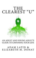The Clearest "U": An Adult and Young Adult's Guide to Choosing Your Life