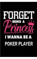 Forget Being a Princess I Wanna Be a Poker Player: Future Poker Stakes Winner Notebook Gift for Girls