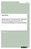 Bedeutung der Interkulturellen Pädagogik für die Erziehungswissenschaft. Die Erwachsenenbildung im Gesundheitssektor