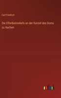 Elfenbeinreliefs an der Kanzel des Doms zu Aachen