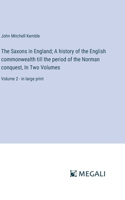 Saxons in England; A history of the English commonwealth till the period of the Norman conquest, In Two Volumes