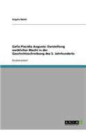 Galla Placidia Augusta: Darstellung weiblicher Macht in der Geschichtsschreibung des 5. Jahrhunderts(German)