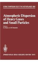 Atmospheric Dispersion of Heavy Gases and Small Particles: Symposium, Delft, the Netherlands August 29 - September 2, 1983