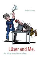 LUser and Me.: Der Alltag eines Informatikers