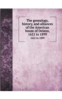 The Genealogy, History, and Alliances of the American House of Delano 1621 to 1899