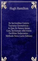 De Sectionibus Conicis: Tractatus Geometricus : In Quo, Ex Natura Ipsius Coni, Sectionum Affectioens Facillime Deducuntur : Methodo Nova (Latin Edition)
