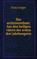 Das Urchristenthum: Aus Den Heiligen Vatern Der Ersten Drei Jahrhungerte (German Edition)