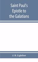 Saint Paul's Epistle to the Galatians: a revised text with introduction, notes and dissertations