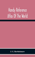 Handy Reference Atlas Of The World: With General Index And Geographical Statistics